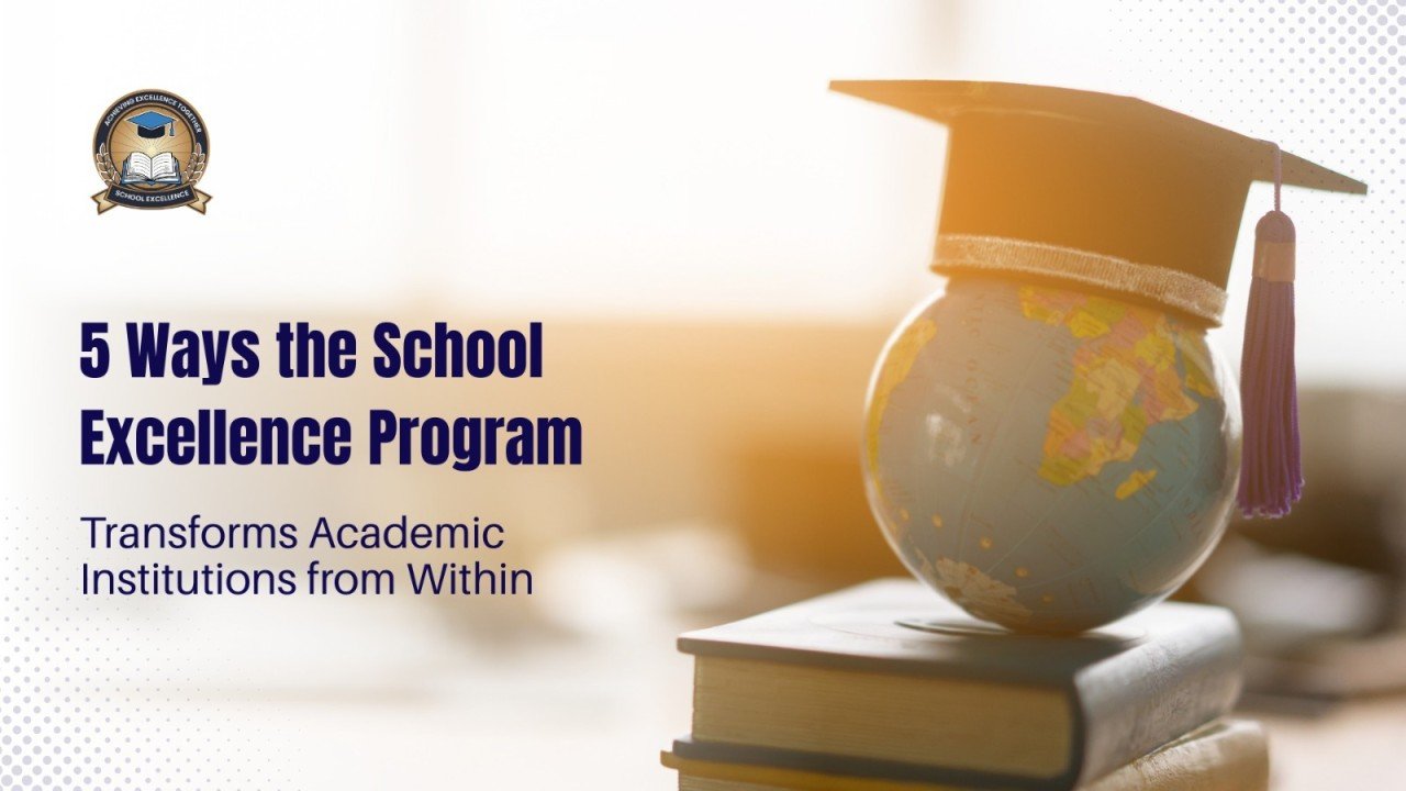 5 Ways the School Excellence Program Transforms Academic Institutions from Within